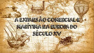 A EXPANSÃO COMERCIAL E MARÍTIMA NA EUROPA DO SÉCULO XV | RESUMO ANIMADO