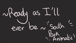 Ready As I'll Ever Be || South Park Animatic