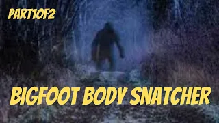 (Prt1)Bigfoot Body Snatcher Mystery Terrifying Story| (Strange But True Stories!)