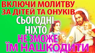 ВКЛЮЧИ МОЛИТВУ ЗА ДІТЕЙ ТА ОНУКІВ! НІХТО НЕ ЗМОЖЕ ЇМ НАШКОДИТИ!! Молитва за дітей