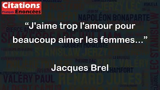 J'aime trop l'amour pour beaucoup aimer les femmes... - Jacques Brel