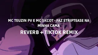 MC TEUZIN PV E MC SKCOT - FAZ STRIPTEASE NA MINHA CAMA (REVERB + TIKTOK REMIX)