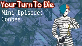 Your Turn To Die - Gonbee Mini Episode