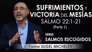 “SUFRIMIENTOS Y VICTORIA DEL MESÍAS”, Salmo 22, parte 1 | pastor Sugel Michelén. Predicaciones