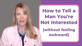 HOW TO TELL A MAN YOU'RE NOT INTERESTED (WITHOUT FEELING AWKWARD)