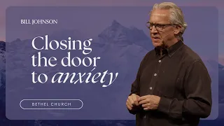It Is Possible to Live Free From Anxiety - Bill Johnson Sermon | Bethel Church