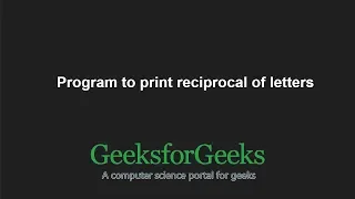 Program to print reciprocal of letters | GeeksforGeeks