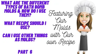 Part 6 of Bath Bomb Molds, how to use them with what recipe - Featuring Our Own 3D Printed Molds