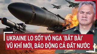 Điểm nóng thế giới 8/5: Ukraine lo sốt vó Nga 'bắt bài' vũ khí mới, báo động cả đất nước