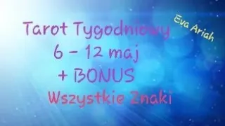 Tarot Tygodniowy 6-12 Maja 2019 + BONUS. Wszystkie Znaki.