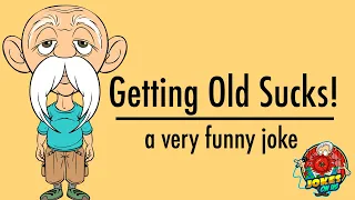 Funny Joke: Getting Old Sucks!