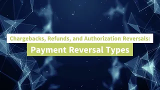 Chargebacks, Refunds, and Authorization Reversals: Payment Reversal Types