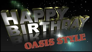 Happy Birthday Oasis Style. Send your Greeting Video!