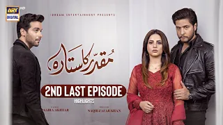 Muqaddar Ka Sitara 2nd Last Episode | Highlights | Arez Ahmed | Fatima Effendi | ARY Digital Drama