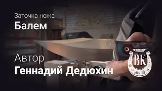 Заточка ножа Балем. Автор Геннадий Дедюхин. Кастомные ножи BIKNIFE