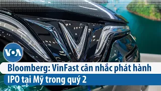 Bloomberg: VinFast cân nhắc phát hành IPO tại Mỹ trong quý 2 | VOA Tiếng Việt