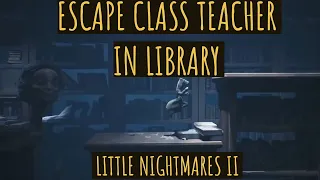 How to escape the Teacher in the Library  - Little Nightmares 2