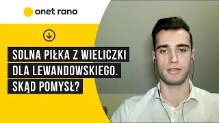 Solna piłka z Wieliczki dla Lewandowskiego. Skąd pomysł?