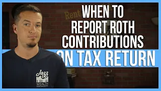 When to report Roth contributions on tax return?