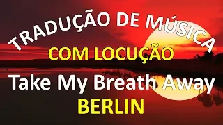 TRADUÇÃO da Música: Take My Breath Away - Berlin (com locução e letra)