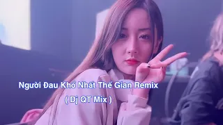 Người Đau Khổ Nhất Thế Gian Remix ( Dj QT Mix )