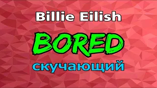 BORED - СКУЧАЮЩИЙ || BILLIE EILISH ||  Перевод английский песни! Обязательно смотрите!