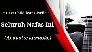 Last Child feat Giselle - Seluruh Nafas Ini (acoustic karaoke)