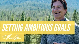 The Art Of Setting Ambitious Goals — T. Harv Eker & Mary Morrissey