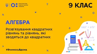 9 клас. Алгебра. Розв'язування квадратних рівнянь та рівнянь, які зводяться до квадратних (Тиж.9:ПН)