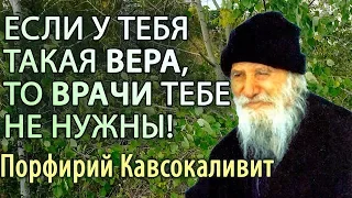 Если у тебя такая Вера, то врачи тебе не нужны! Порфирий Кавсокаливит