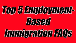 Top 5 Employment-Based Immigration FAQs