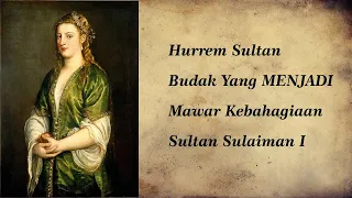 Hurrem Sultan || Budak Yang Menjadi Mawar Kebahagiaan Sultan Sulaiman I