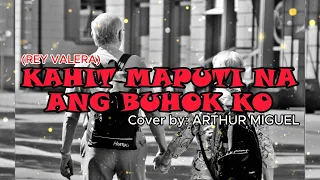 KAHIT MAPUTI NA ANG BUHOK KO (Rey Valera) Cover by: ARTHUR MIGUEL Lyrics Video