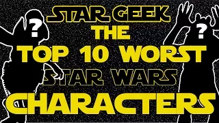 Top Ten WORST Star Wars Characters - Star Geek