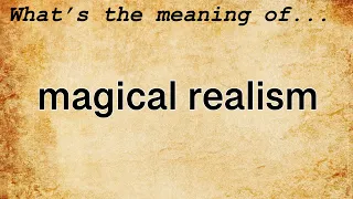 Magical Realism Meaning : Definition of Magical Realism
