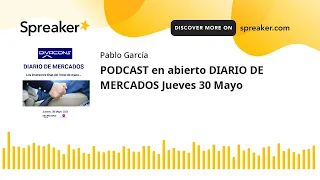 PODCAST en abierto DIARIO DE MERCADOS Jueves 30 Mayo