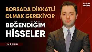 Beğendiğim Hisseler | Uğur Aydın | Ekonomi Ekranı