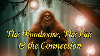 Woodwose, Fae & the Connection in Between