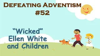 Defeating Adventism #52 – Seventh-day Adventist – Wicked Ellen White on Children