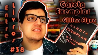 Entre Livros #37 - Garota Exemplar (Livro X Filme) [Gillian Flynn] | Entre Livros