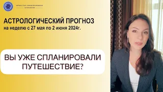 ВСЕ СЛИШКОМ ПРОСТО. ДАЖЕ НЕ ВЕРИТСЯ… Прогноз на неделю с 27 мая по 2 июня 2024г.