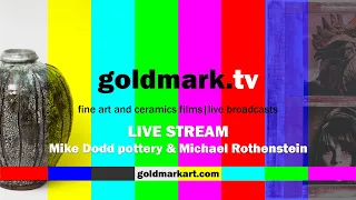 goldmark.tv LIVE STREAM | Mike Dodd pottery & Michael Rothenstein art