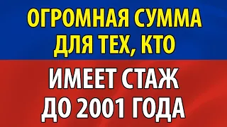 Огромная СУММА для пенсионеров кто имеет стаж до 2001 года