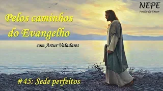 Pelos caminhos do Evangelho #45 - Sede perfeitos