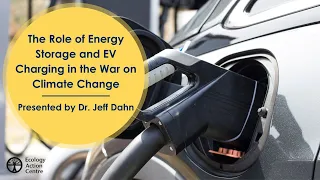 The Role of Energy Storage and EV Charging in the War on Climate Change, presented by Dr. Jeff Dahn