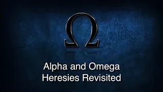 Alpha and Omega Heresies Revisited