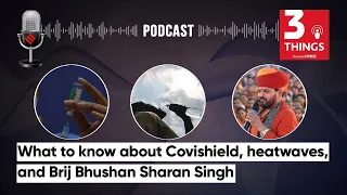 Covishield Side Effects, Heatwave In India, and Brij Bhushan Singh Ticket | 3 Things Podcast