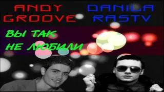 Danila Rastv feat. Andy GRooVE- Вы Так Не Любили (Original Extendet Mix)