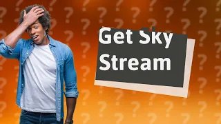 Can I get Sky Stream?