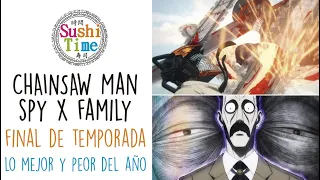 SushiTime!: ChainSaw Man/ Spy x Family FINAL DE TEMPORADA /Lo Mejor y lo Peor del 2022!